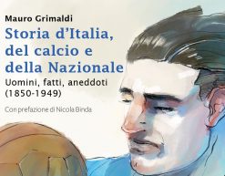La storia d’Italia del calcio e della Nazionale dal 1850 al 1949. Il nuovo libro di Mauro Grimaldi